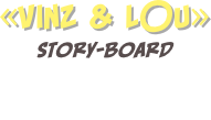«VINZ & LOU»
story-board
Producteur : tralalère Technique : Flash Studio : basora